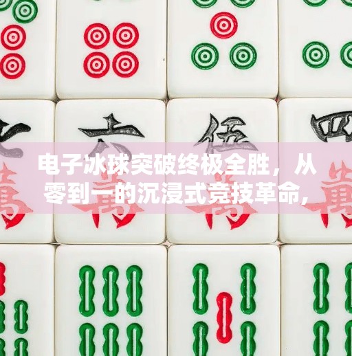 电子冰球突破终极全胜，从零到一的沉浸式竞技革命,电子冰球突破终极全胜