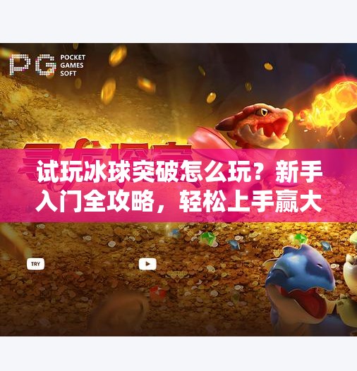 试玩冰球突破怎么玩？新手入门全攻略，轻松上手赢大奖！试玩冰球突破怎么玩
