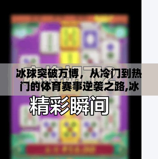 冰球突破万博，从冷门到热门的体育赛事逆袭之路,冰球突破万博