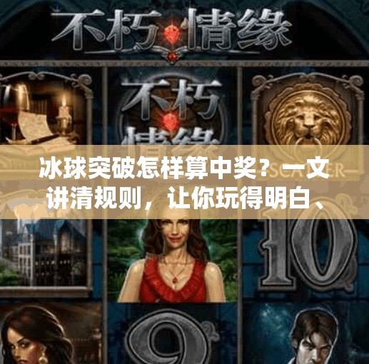 冰球突破怎样算中奖？一文讲清规则，让你玩得明白、赢在起跑线！冰球突破怎样算中奖