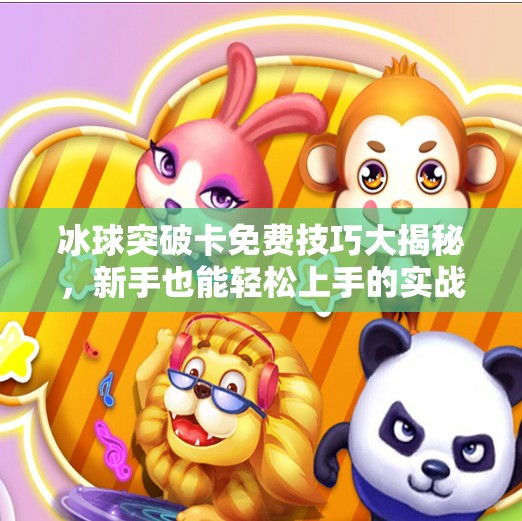 冰球突破卡免费技巧大揭秘，新手也能轻松上手的实战攻略！冰球突破卡免费技巧