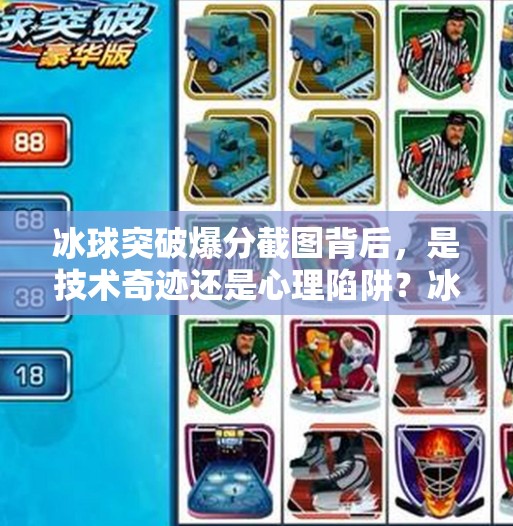 冰球突破爆分截图背后，是技术奇迹还是心理陷阱？冰球突破爆分截图