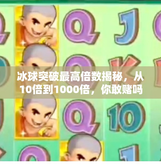 冰球突破最高倍数揭秘，从10倍到1000倍，你敢赌吗？冰球突破最高的倍数