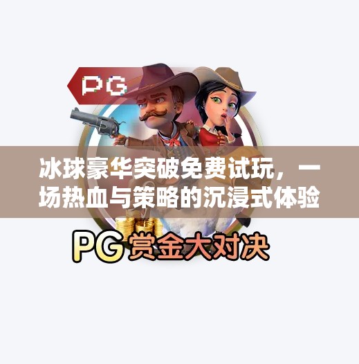 冰球豪华突破免费试玩，一场热血与策略的沉浸式体验，你敢来挑战吗？冰球豪华突破免费试玩