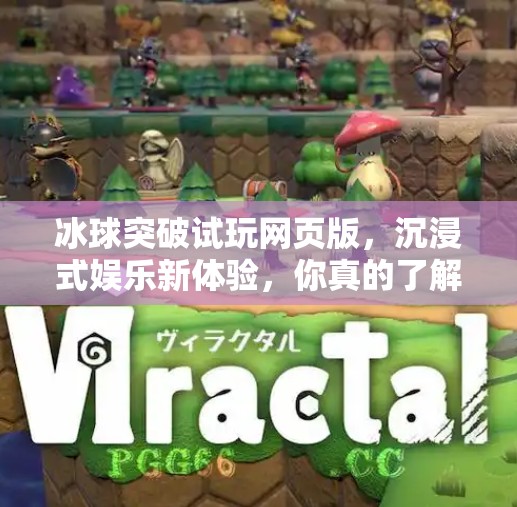 冰球突破试玩网页版，沉浸式娱乐新体验，你真的了解它吗？冰球突破试玩网页版