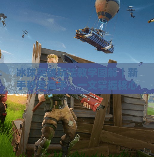 冰球突破玩法教学图解｜新手秒变高手，一文掌握核心技巧与策略！冰球突破玩法教学图解