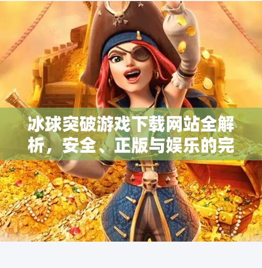 冰球突破游戏下载网站全解析，安全、正版与娱乐的完美平衡,冰球突破游戏下载网站