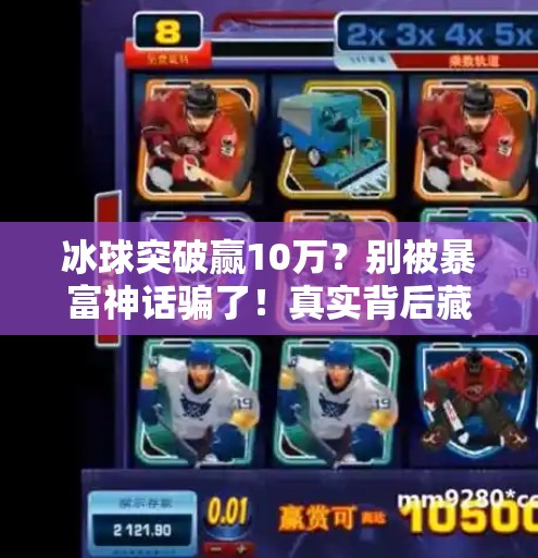 冰球突破赢10万？别被暴富神话骗了！真实背后藏着这些陷阱！冰球突破赢10万