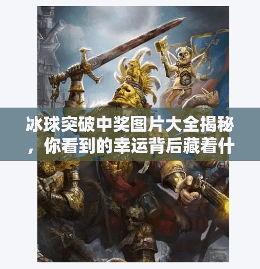 冰球突破中奖图片大全揭秘，你看到的幸运背后藏着什么玄机？冰球突破中奖图片大全