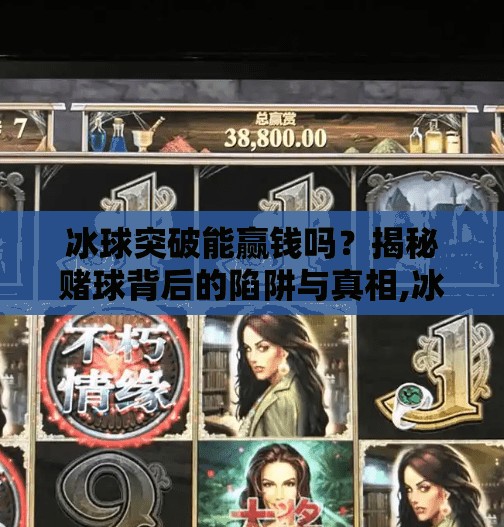 冰球突破能赢钱吗？揭秘赌球背后的陷阱与真相,冰球突破能赢钱吗