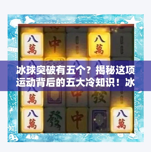 冰球突破有五个？揭秘这项运动背后的五大冷知识！冰球突破有五个