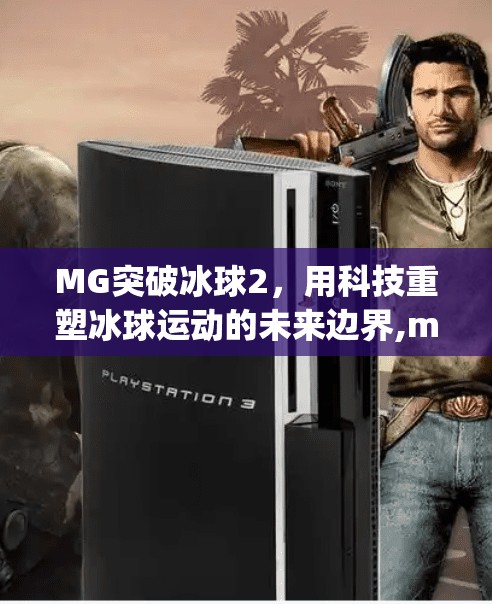 MG突破冰球2，用科技重塑冰球运动的未来边界,mg突破冰球2