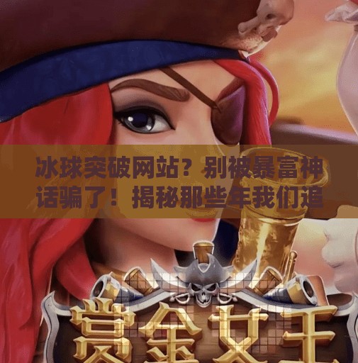 冰球突破网站？别被暴富神话骗了！揭秘那些年我们追过的博彩陷阱,谁有冰球突破网站的
