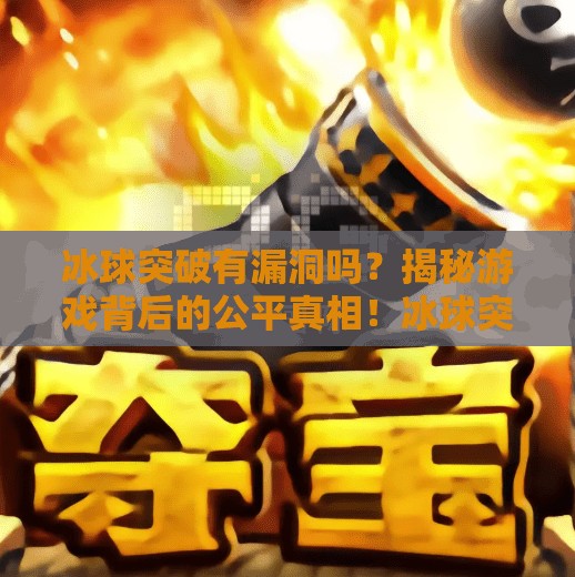 冰球突破有漏洞吗？揭秘游戏背后的公平真相！冰球突破有漏洞吗