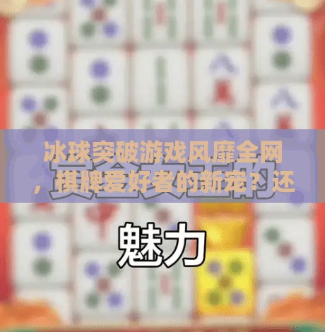 冰球突破游戏风靡全网，棋牌爱好者的新宠？还是陷阱？棋牌游戏冰球突破下载