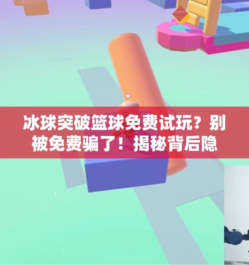 冰球突破篮球免费试玩？别被免费骗了！揭秘背后隐藏的陷阱与真相,冰球突破篮球免费试玩