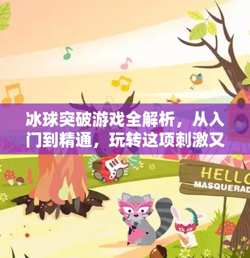 冰球突破游戏全解析，从入门到精通，玩转这项刺激又烧脑的竞技游戏！冰球突破游戏说明