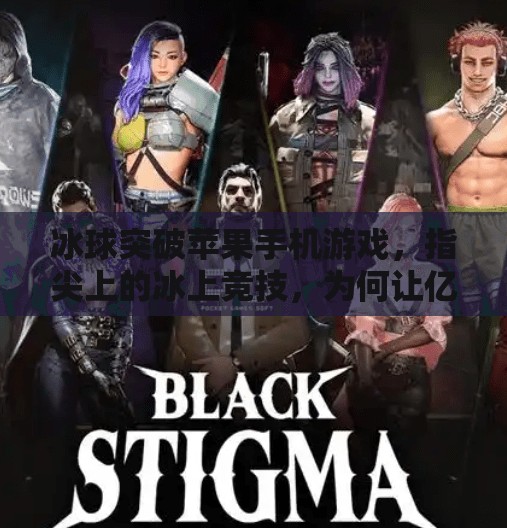 冰球突破苹果手机游戏，指尖上的冰上竞技，为何让亿万玩家欲罢不能？冰球突破苹果手机游戏