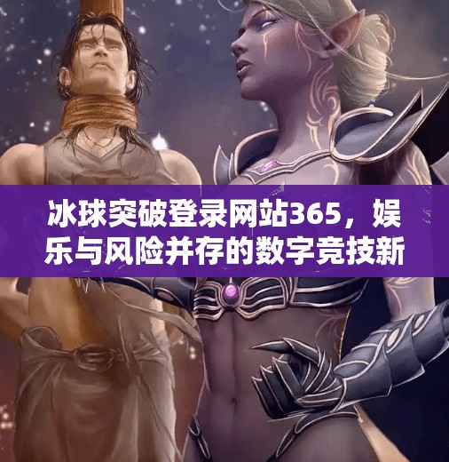 冰球突破登录网站365，娱乐与风险并存的数字竞技新风口？冰球突破登录网站365