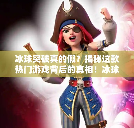 冰球突破真的假？揭秘这款热门游戏背后的真相！冰球突破真的假