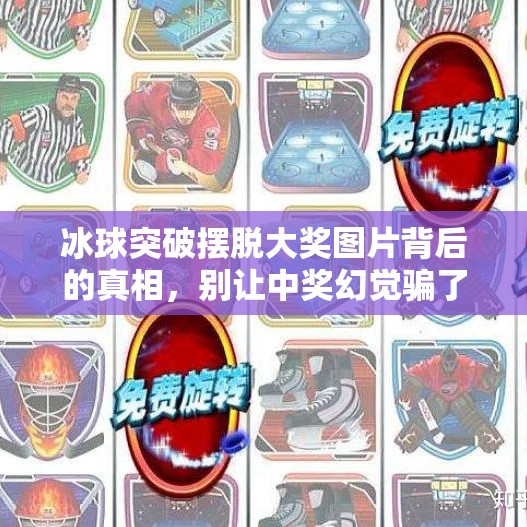 冰球突破摆脱大奖图片背后的真相，别让中奖幻觉骗了你！冰球突破摆脱大奖图片