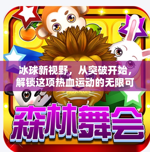 冰球新视野，从突破开始，解锁这项热血运动的无限可能！突破冰球视频大全