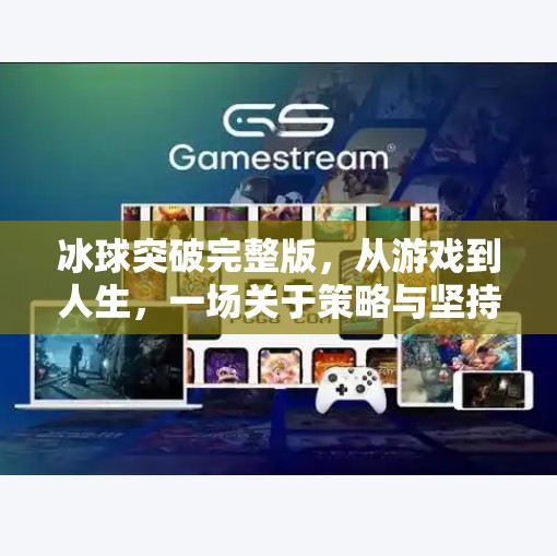 冰球突破完整版，从游戏到人生，一场关于策略与坚持的沉浸式体验,冰球突破完整版