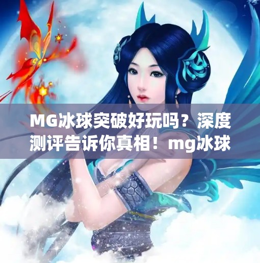 MG冰球突破好玩吗？深度测评告诉你真相！mg冰球突破好玩吗
