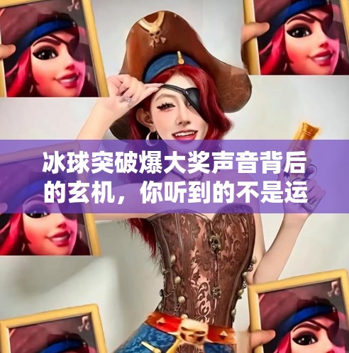 冰球突破爆大奖声音背后的玄机，你听到的不是运气，而是算法！冰球突破爆大奖声音
