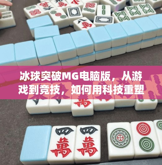 冰球突破MG电脑版，从游戏到竞技，如何用科技重塑体育娱乐新体验？冰球突破mg电脑版