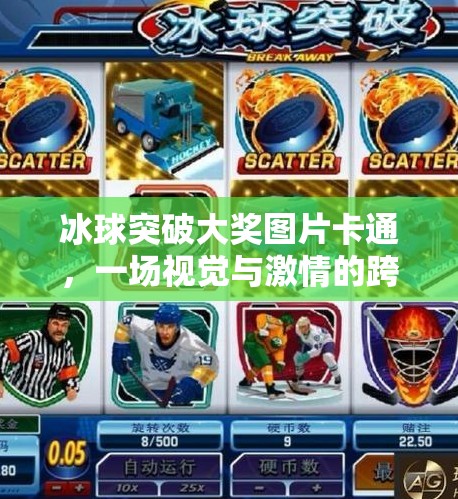 冰球突破大奖图片卡通，一场视觉与激情的跨界狂欢！冰球突破大奖图片卡通