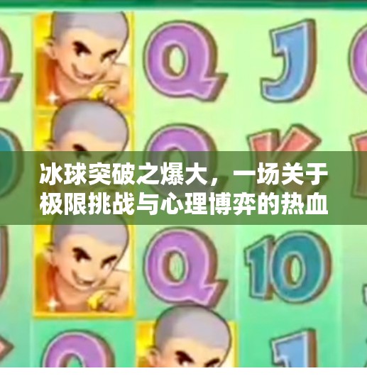 冰球突破之爆大，一场关于极限挑战与心理博弈的热血盛宴,冰球突破之爆大