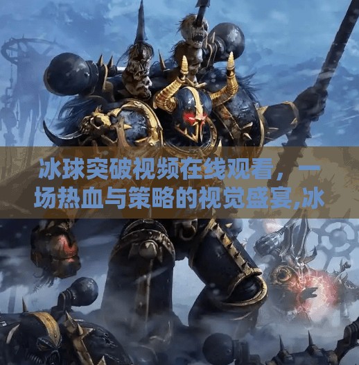 冰球突破视频在线观看，一场热血与策略的视觉盛宴,冰球突破视频在线观看