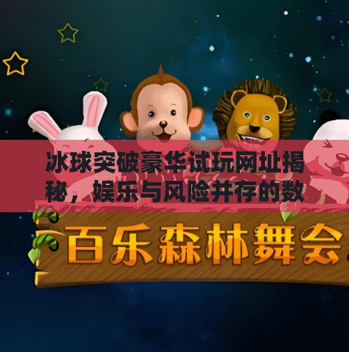 冰球突破豪华试玩网址揭秘，娱乐与风险并存的数字游戏世界,冰球突破豪华试玩网址