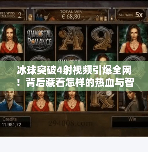 冰球突破4射视频引爆全网！背后藏着怎样的热血与智慧？冰球突破4射视频