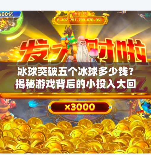 冰球突破五个冰球多少钱？揭秘游戏背后的小投入大回报真相！冰球突破五个冰球多少钱