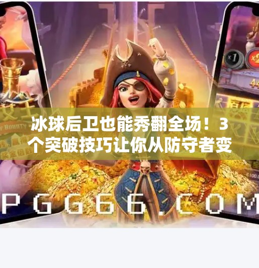 冰球后卫也能秀翻全场！3个突破技巧让你从防守者变进攻核心,冰球后卫突破技巧视频