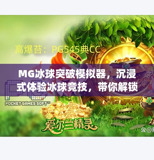 MG冰球突破模拟器，沉浸式体验冰球竞技，带你解锁运动新玩法！mg冰球突破模拟器