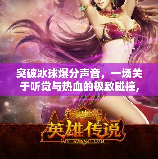 突破冰球爆分声音，一场关于听觉与热血的极致碰撞,突破冰球爆分声音