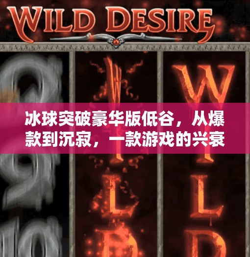 冰球突破豪华版低谷，从爆款到沉寂，一款游戏的兴衰启示录,冰球突破豪华版低谷