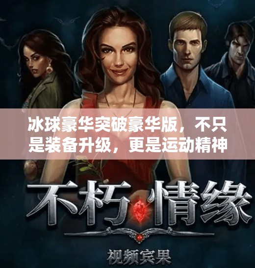 冰球豪华突破豪华版，不只是装备升级，更是运动精神的觉醒！冰球豪华突破豪华版