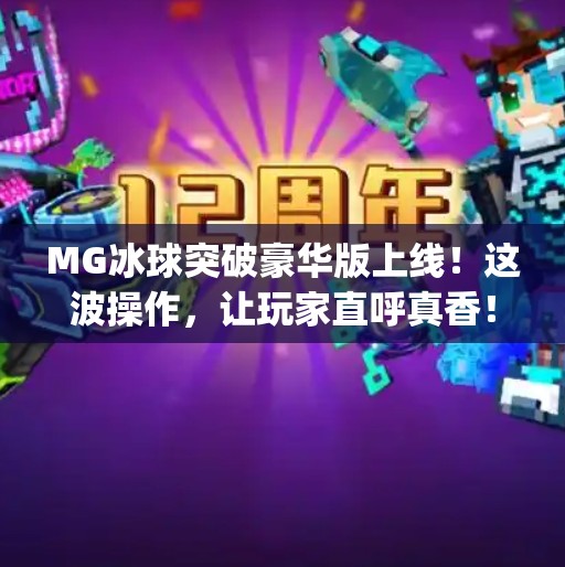 MG冰球突破豪华版上线！这波操作，让玩家直呼真香！mg冰球突破豪华级版