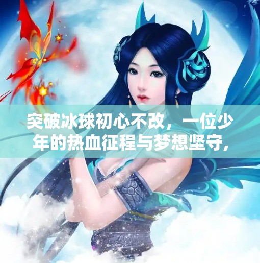 突破冰球初心不改，一位少年的热血征程与梦想坚守,突破冰球不忘初心图片
