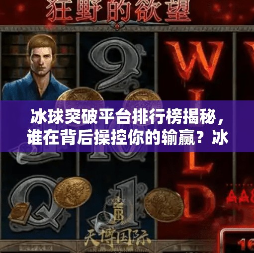 冰球突破平台排行榜揭秘，谁在背后操控你的输赢？冰球突破平台排行榜