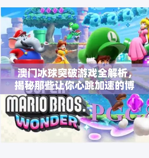 澳门冰球突破游戏全解析，揭秘那些让你心跳加速的博彩娱乐玩法！澳门冰球突破游戏有哪些