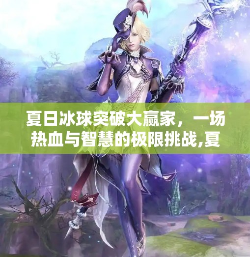 夏日冰球突破大赢家，一场热血与智慧的极限挑战,夏日冰球突破大赢家