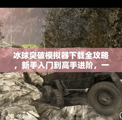 冰球突破模拟器下载全攻略，新手入门到高手进阶，一文带你玩转虚拟赛场！冰球突破模拟器下载