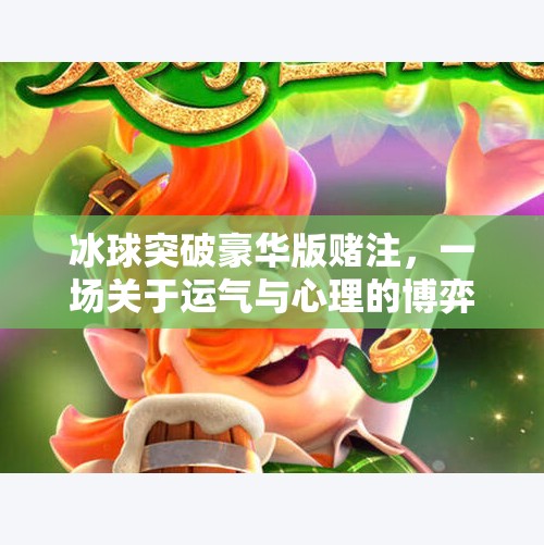 冰球突破豪华版赌注，一场关于运气与心理的博弈游戏,冰球突破豪华版赌注
