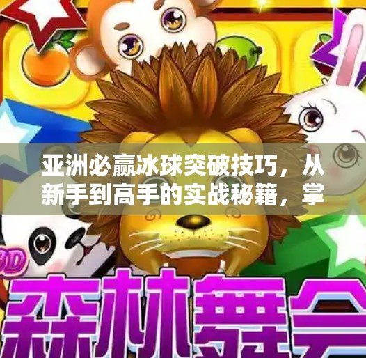 亚洲必赢冰球突破技巧，从新手到高手的实战秘籍，掌握这5招让你轻松制胜！亚洲必赢冰球突破技巧