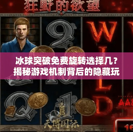 冰球突破免费旋转选择几？揭秘游戏机制背后的隐藏玩法与理性建议,冰球突破免费旋转选择几